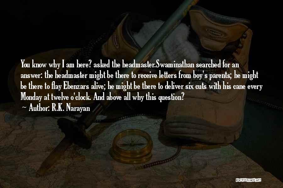 R.K. Narayan Quotes: You Know Why I Am Here? Asked The Headmaster.swaminathan Searched For An Answer: The Headmaster Might Be There To Receive