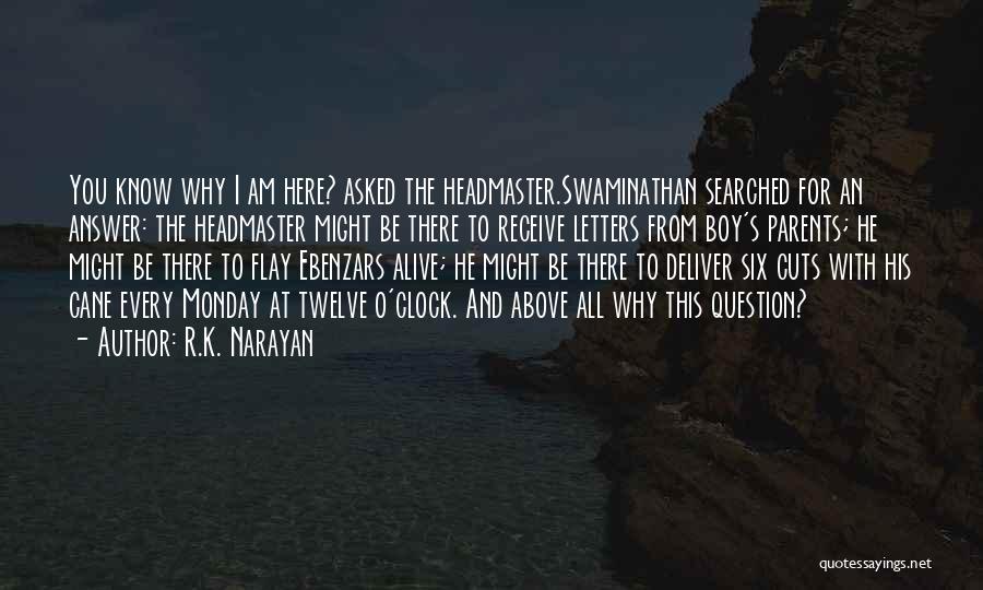 R.K. Narayan Quotes: You Know Why I Am Here? Asked The Headmaster.swaminathan Searched For An Answer: The Headmaster Might Be There To Receive