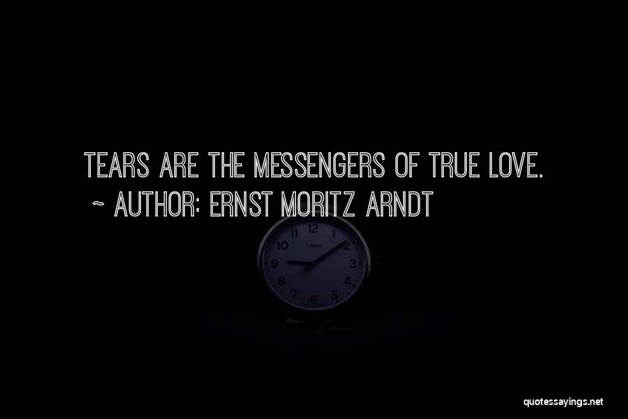 Ernst Moritz Arndt Quotes: Tears Are The Messengers Of True Love.