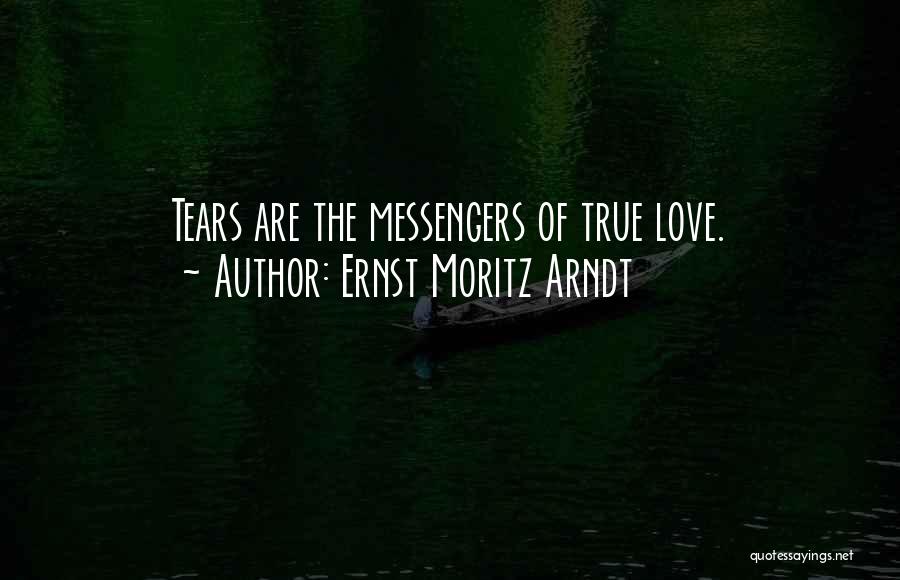 Ernst Moritz Arndt Quotes: Tears Are The Messengers Of True Love.