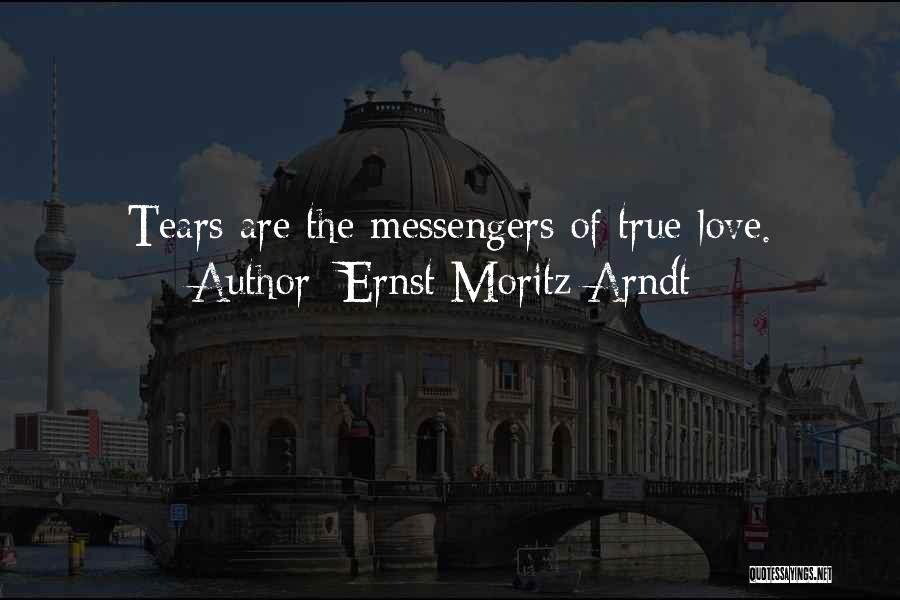 Ernst Moritz Arndt Quotes: Tears Are The Messengers Of True Love.