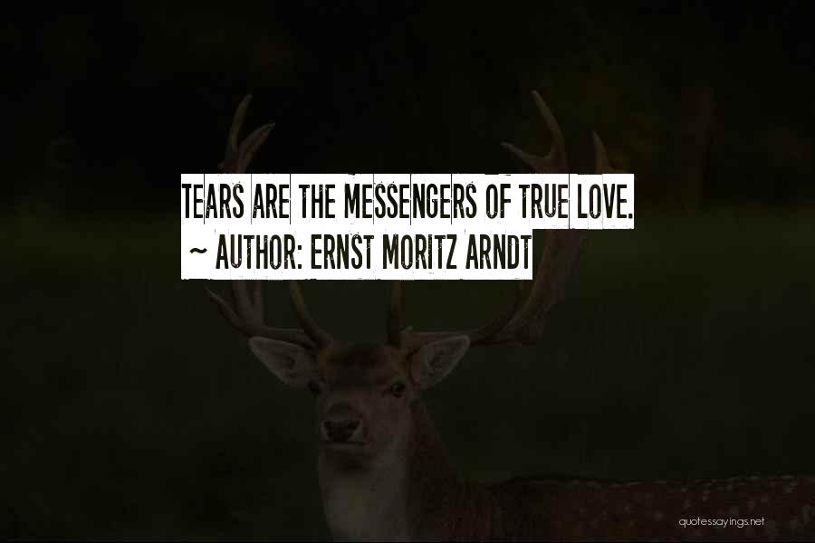 Ernst Moritz Arndt Quotes: Tears Are The Messengers Of True Love.