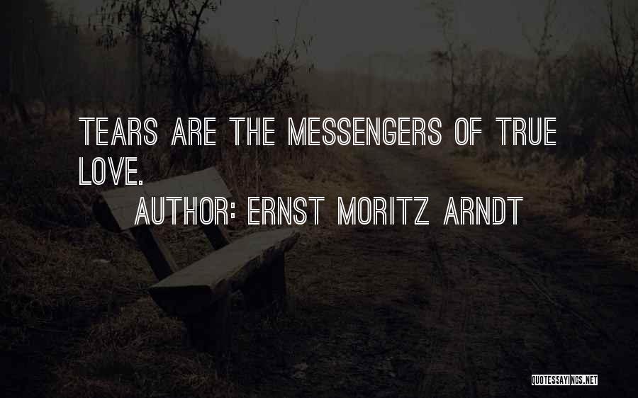 Ernst Moritz Arndt Quotes: Tears Are The Messengers Of True Love.