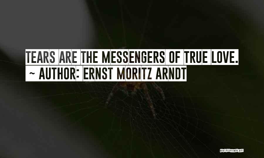 Ernst Moritz Arndt Quotes: Tears Are The Messengers Of True Love.