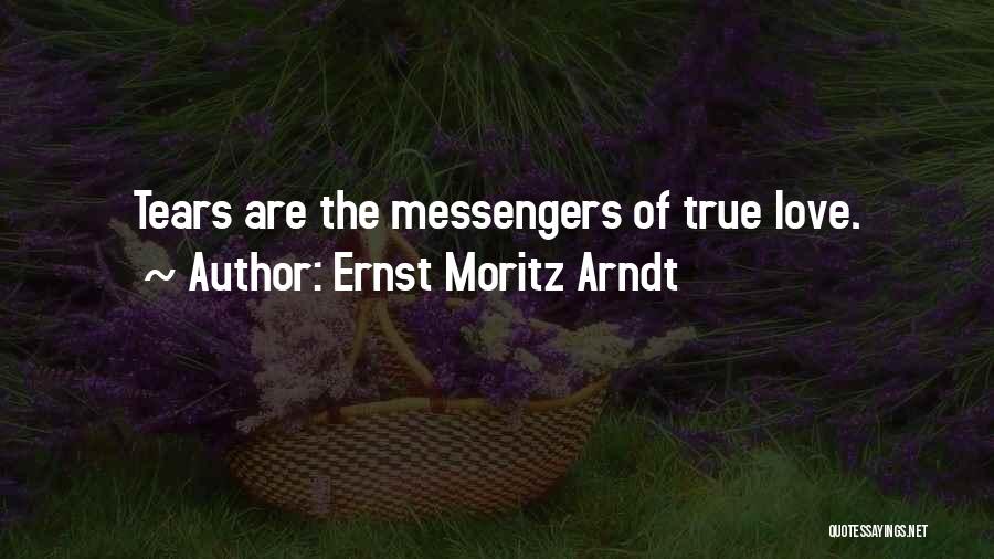 Ernst Moritz Arndt Quotes: Tears Are The Messengers Of True Love.