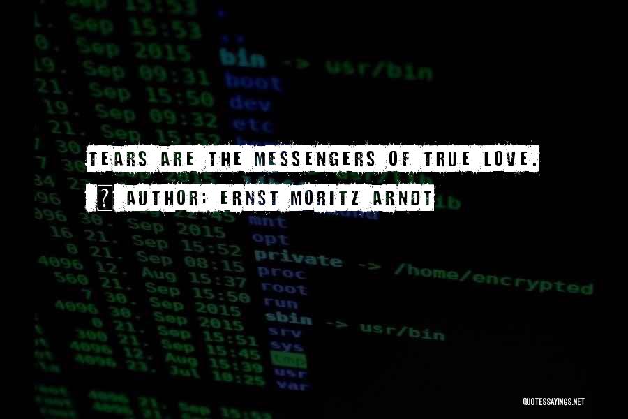 Ernst Moritz Arndt Quotes: Tears Are The Messengers Of True Love.