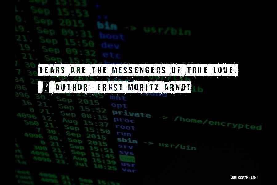 Ernst Moritz Arndt Quotes: Tears Are The Messengers Of True Love.