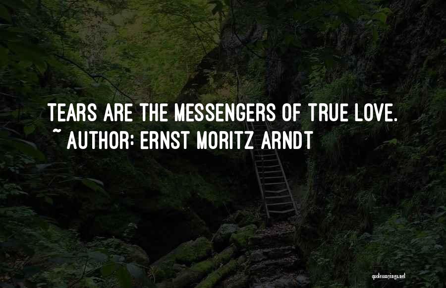 Ernst Moritz Arndt Quotes: Tears Are The Messengers Of True Love.