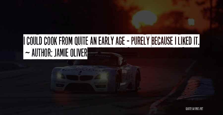 Jamie Oliver Quotes: I Could Cook From Quite An Early Age - Purely Because I Liked It.