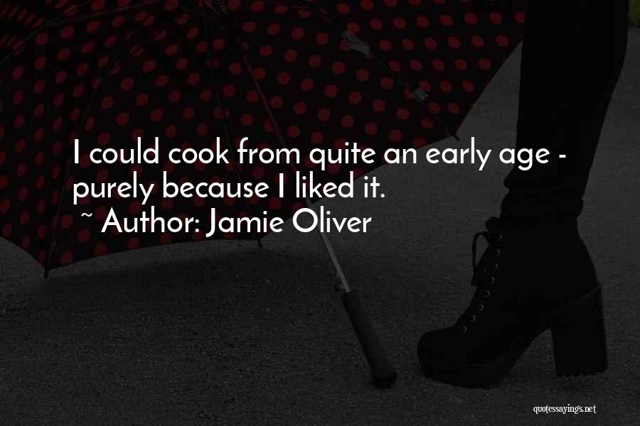 Jamie Oliver Quotes: I Could Cook From Quite An Early Age - Purely Because I Liked It.