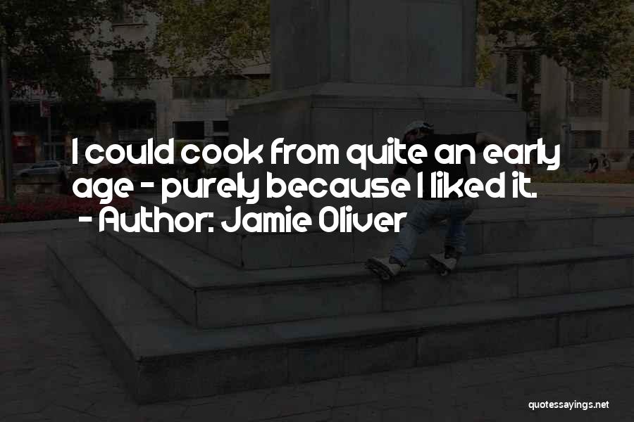 Jamie Oliver Quotes: I Could Cook From Quite An Early Age - Purely Because I Liked It.