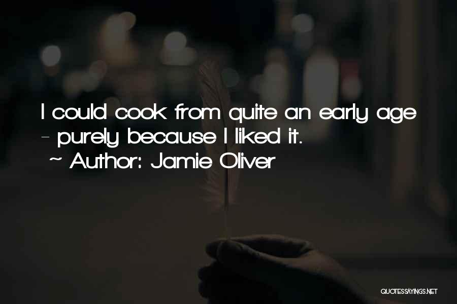 Jamie Oliver Quotes: I Could Cook From Quite An Early Age - Purely Because I Liked It.
