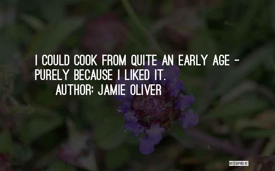 Jamie Oliver Quotes: I Could Cook From Quite An Early Age - Purely Because I Liked It.