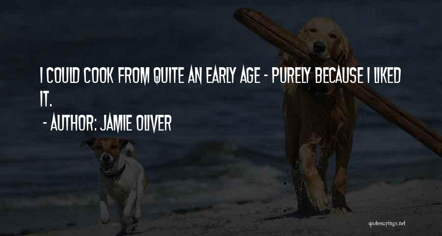 Jamie Oliver Quotes: I Could Cook From Quite An Early Age - Purely Because I Liked It.