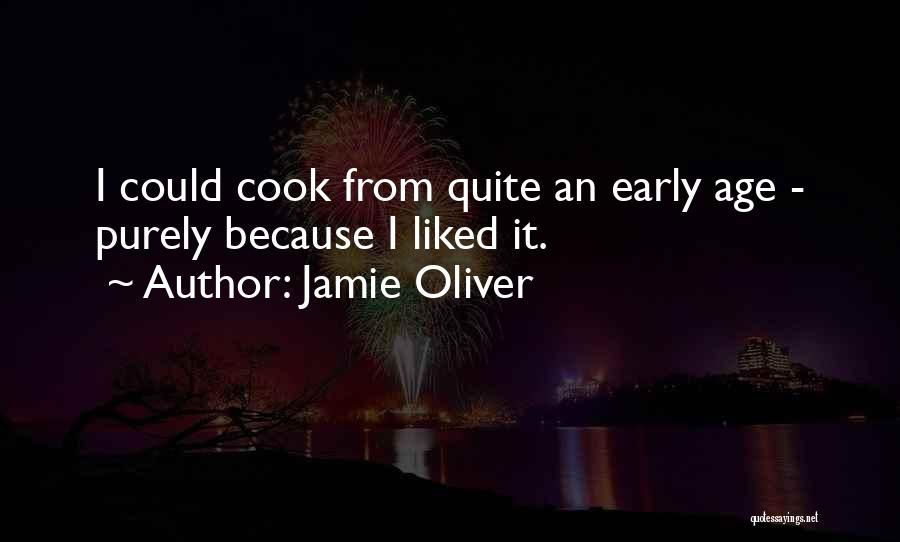 Jamie Oliver Quotes: I Could Cook From Quite An Early Age - Purely Because I Liked It.