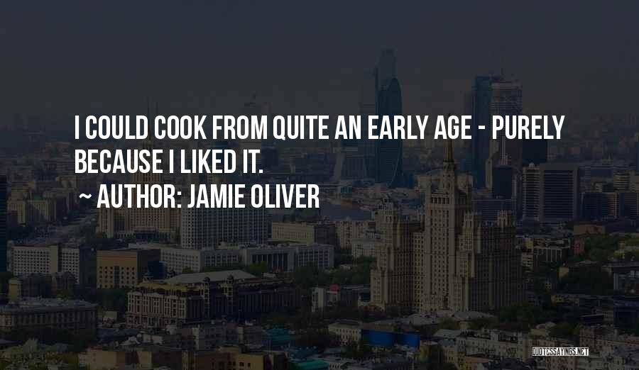Jamie Oliver Quotes: I Could Cook From Quite An Early Age - Purely Because I Liked It.