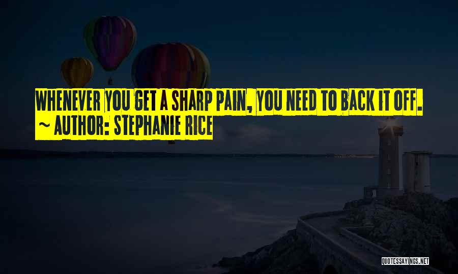 Stephanie Rice Quotes: Whenever You Get A Sharp Pain, You Need To Back It Off.