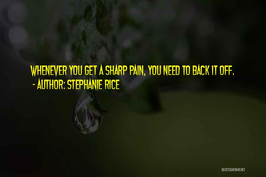 Stephanie Rice Quotes: Whenever You Get A Sharp Pain, You Need To Back It Off.