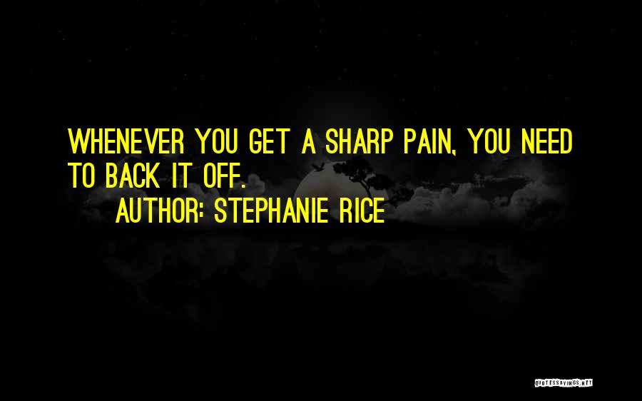 Stephanie Rice Quotes: Whenever You Get A Sharp Pain, You Need To Back It Off.