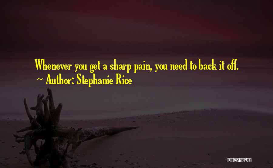 Stephanie Rice Quotes: Whenever You Get A Sharp Pain, You Need To Back It Off.