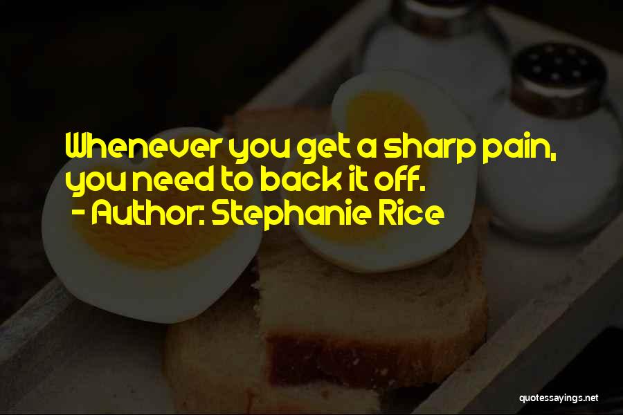 Stephanie Rice Quotes: Whenever You Get A Sharp Pain, You Need To Back It Off.