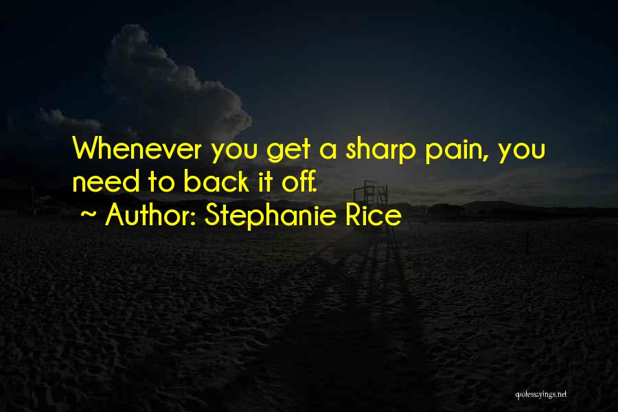 Stephanie Rice Quotes: Whenever You Get A Sharp Pain, You Need To Back It Off.