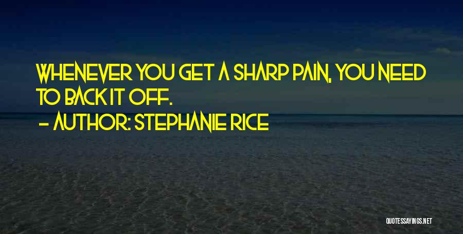 Stephanie Rice Quotes: Whenever You Get A Sharp Pain, You Need To Back It Off.