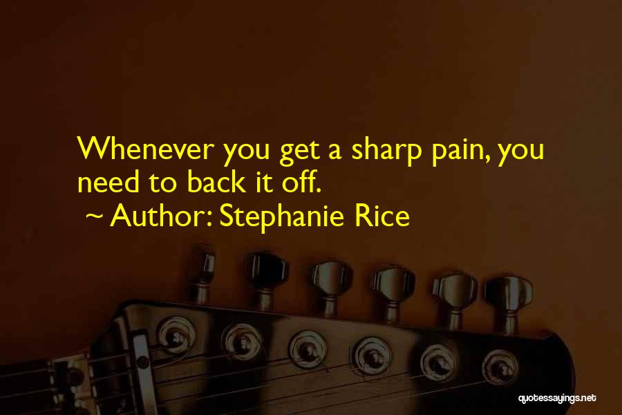 Stephanie Rice Quotes: Whenever You Get A Sharp Pain, You Need To Back It Off.