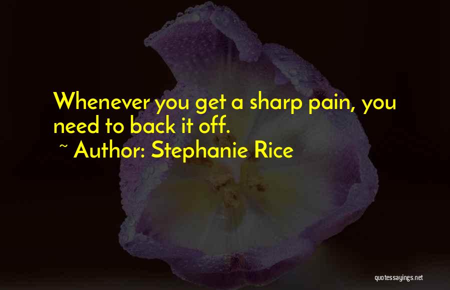 Stephanie Rice Quotes: Whenever You Get A Sharp Pain, You Need To Back It Off.