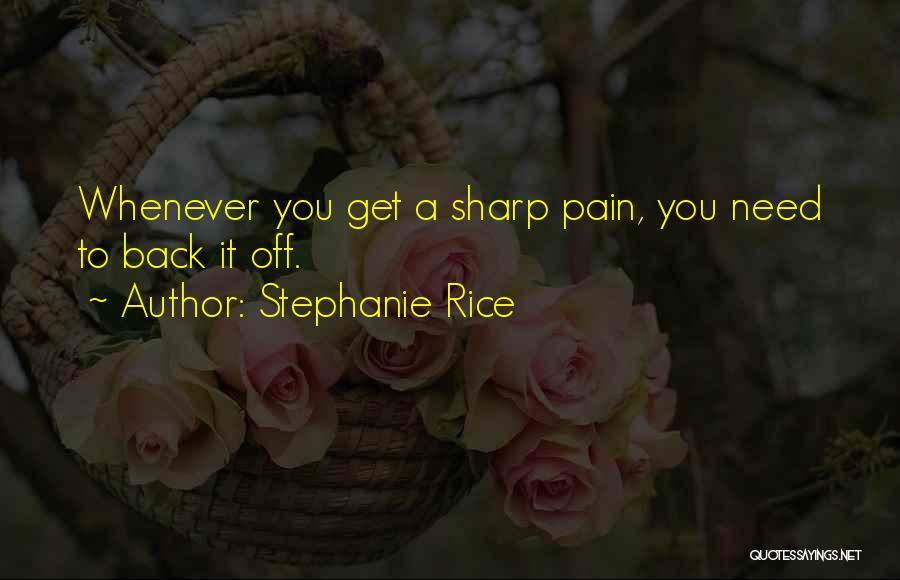 Stephanie Rice Quotes: Whenever You Get A Sharp Pain, You Need To Back It Off.