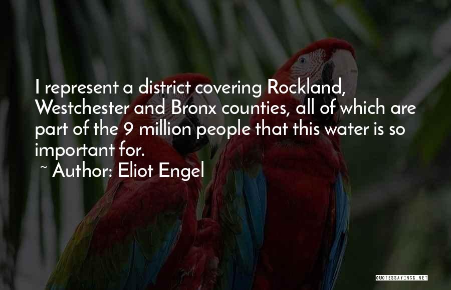 Eliot Engel Quotes: I Represent A District Covering Rockland, Westchester And Bronx Counties, All Of Which Are Part Of The 9 Million People
