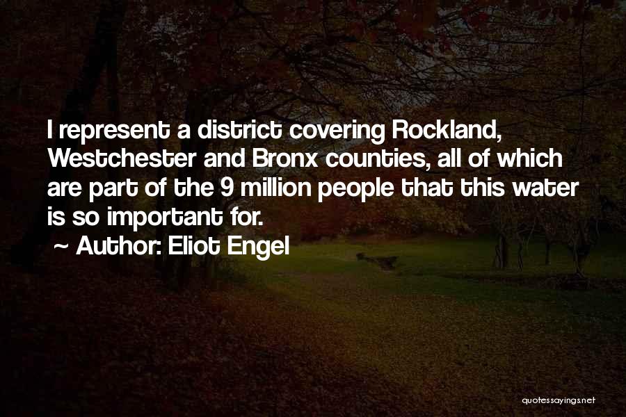 Eliot Engel Quotes: I Represent A District Covering Rockland, Westchester And Bronx Counties, All Of Which Are Part Of The 9 Million People