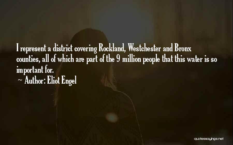 Eliot Engel Quotes: I Represent A District Covering Rockland, Westchester And Bronx Counties, All Of Which Are Part Of The 9 Million People