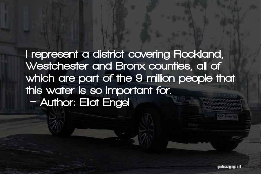 Eliot Engel Quotes: I Represent A District Covering Rockland, Westchester And Bronx Counties, All Of Which Are Part Of The 9 Million People