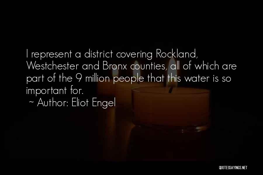 Eliot Engel Quotes: I Represent A District Covering Rockland, Westchester And Bronx Counties, All Of Which Are Part Of The 9 Million People