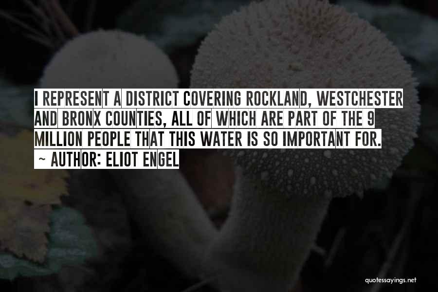 Eliot Engel Quotes: I Represent A District Covering Rockland, Westchester And Bronx Counties, All Of Which Are Part Of The 9 Million People