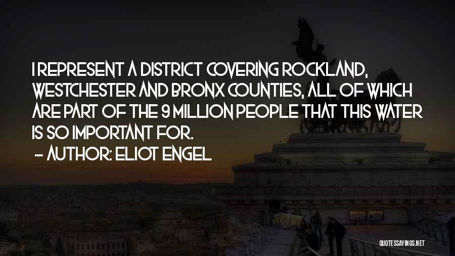 Eliot Engel Quotes: I Represent A District Covering Rockland, Westchester And Bronx Counties, All Of Which Are Part Of The 9 Million People