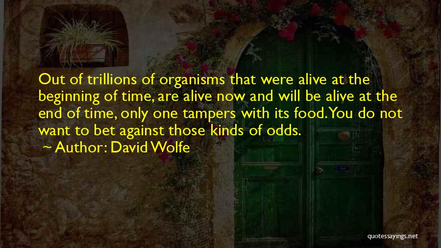 David Wolfe Quotes: Out Of Trillions Of Organisms That Were Alive At The Beginning Of Time, Are Alive Now And Will Be Alive