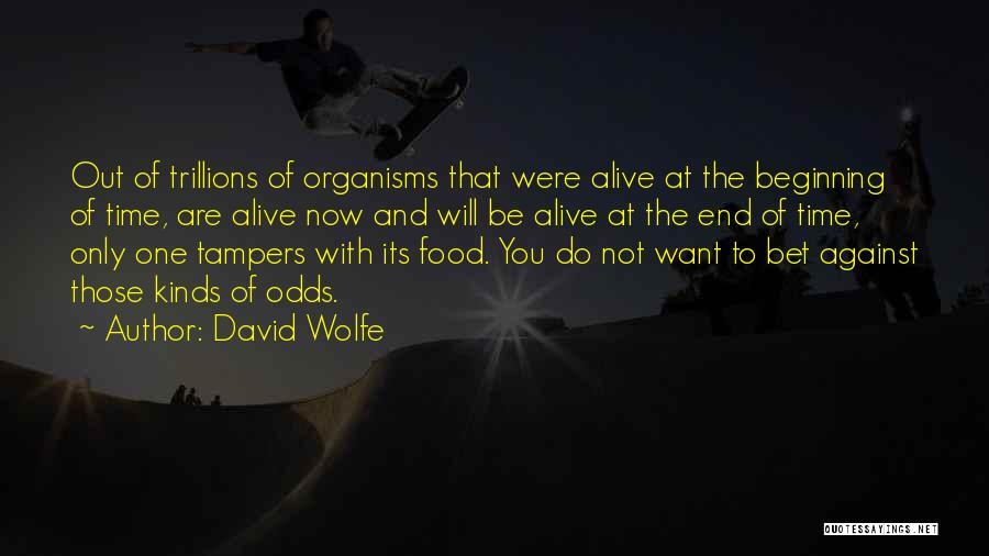 David Wolfe Quotes: Out Of Trillions Of Organisms That Were Alive At The Beginning Of Time, Are Alive Now And Will Be Alive