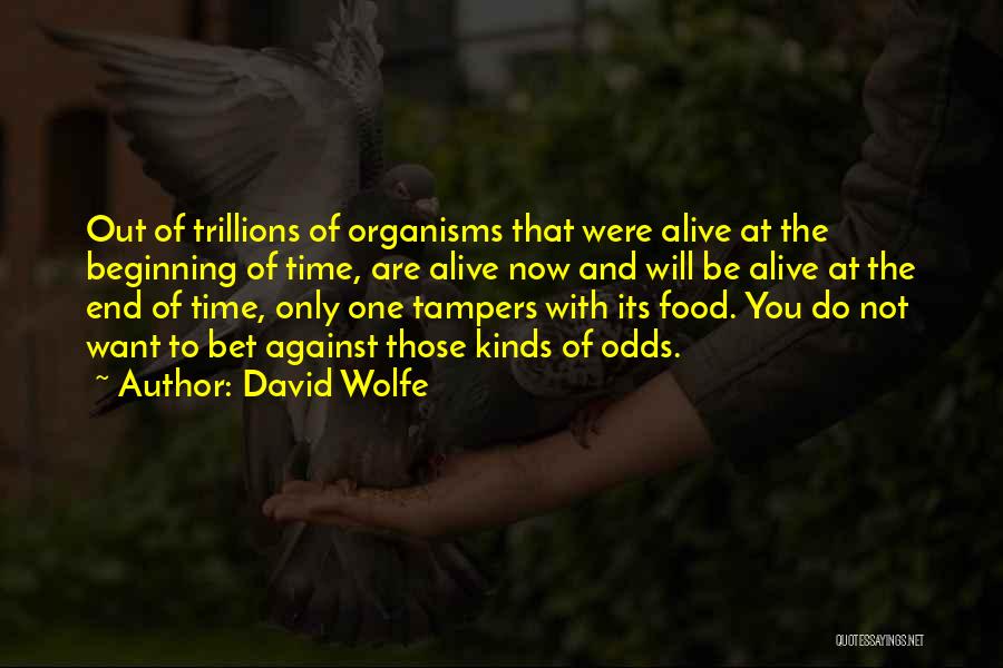 David Wolfe Quotes: Out Of Trillions Of Organisms That Were Alive At The Beginning Of Time, Are Alive Now And Will Be Alive