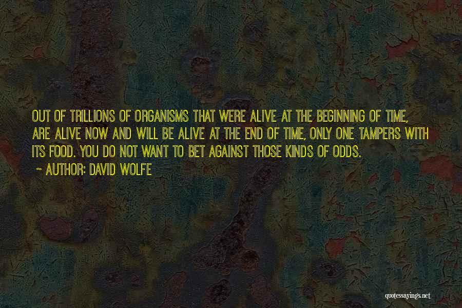 David Wolfe Quotes: Out Of Trillions Of Organisms That Were Alive At The Beginning Of Time, Are Alive Now And Will Be Alive