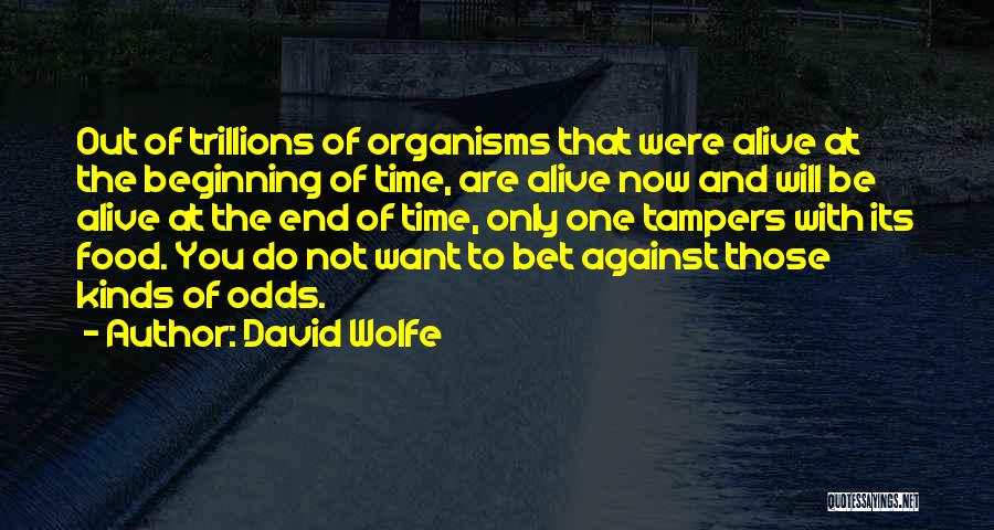 David Wolfe Quotes: Out Of Trillions Of Organisms That Were Alive At The Beginning Of Time, Are Alive Now And Will Be Alive