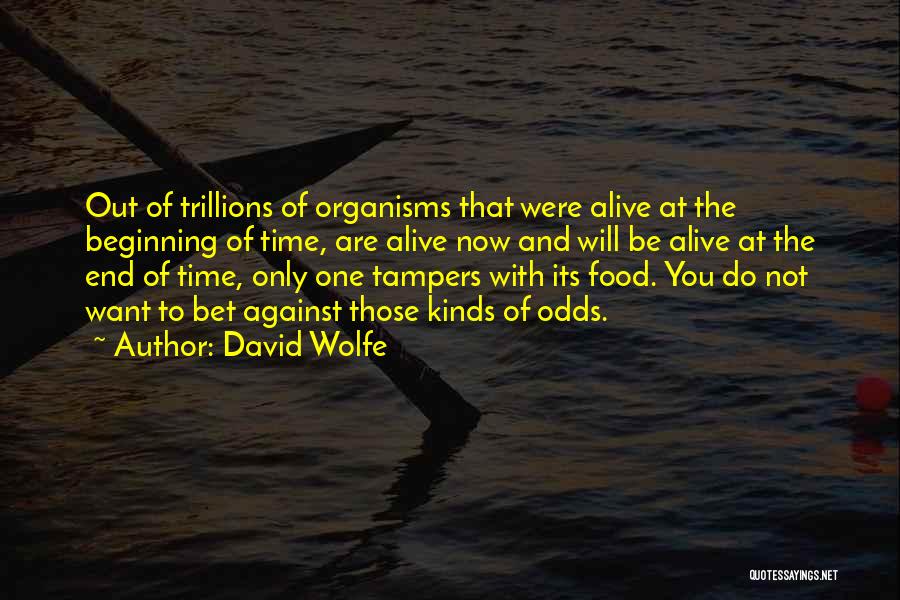 David Wolfe Quotes: Out Of Trillions Of Organisms That Were Alive At The Beginning Of Time, Are Alive Now And Will Be Alive