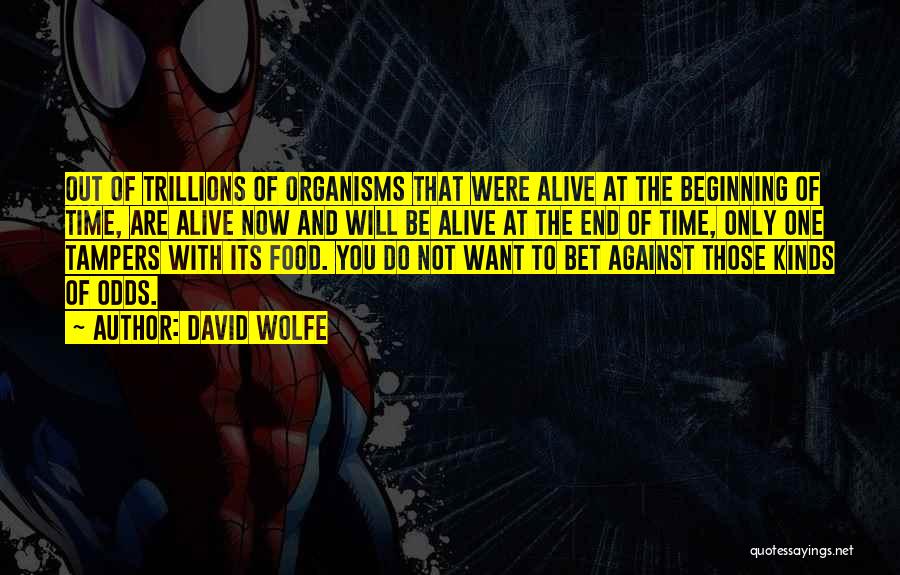 David Wolfe Quotes: Out Of Trillions Of Organisms That Were Alive At The Beginning Of Time, Are Alive Now And Will Be Alive