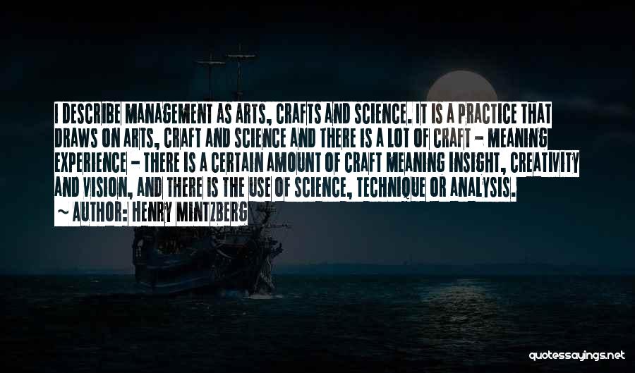 Henry Mintzberg Quotes: I Describe Management As Arts, Crafts And Science. It Is A Practice That Draws On Arts, Craft And Science And