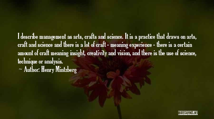 Henry Mintzberg Quotes: I Describe Management As Arts, Crafts And Science. It Is A Practice That Draws On Arts, Craft And Science And