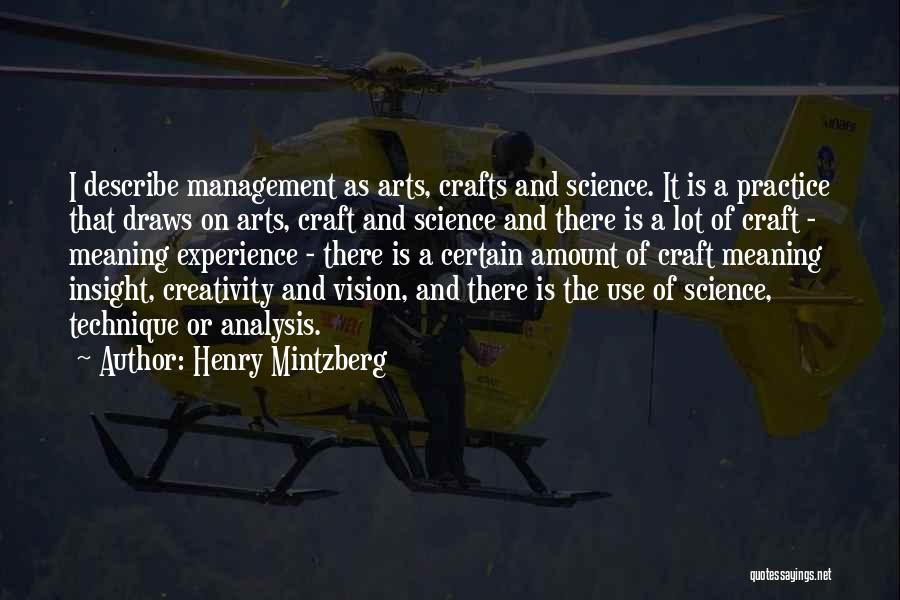 Henry Mintzberg Quotes: I Describe Management As Arts, Crafts And Science. It Is A Practice That Draws On Arts, Craft And Science And