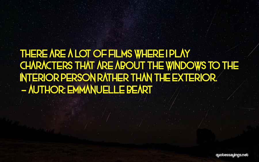 Emmanuelle Beart Quotes: There Are A Lot Of Films Where I Play Characters That Are About The Windows To The Interior Person Rather