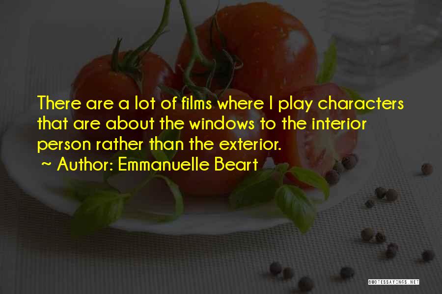 Emmanuelle Beart Quotes: There Are A Lot Of Films Where I Play Characters That Are About The Windows To The Interior Person Rather