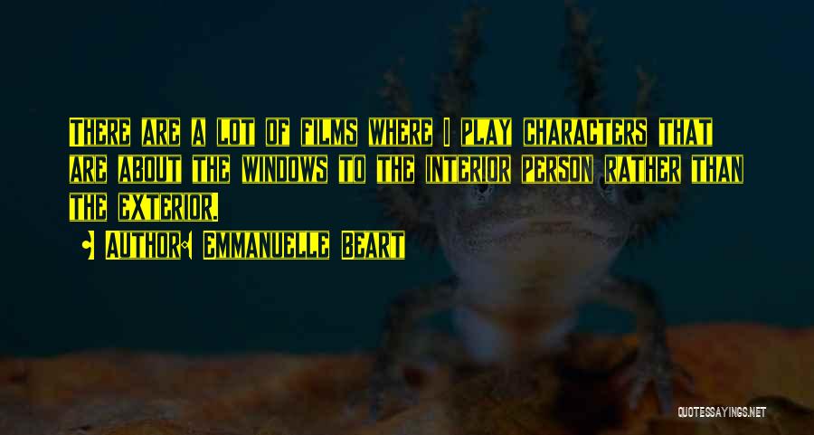 Emmanuelle Beart Quotes: There Are A Lot Of Films Where I Play Characters That Are About The Windows To The Interior Person Rather